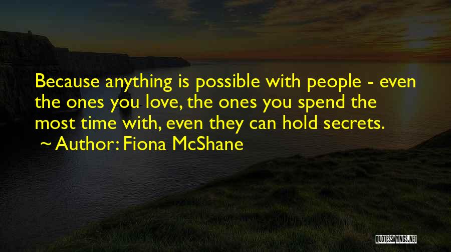 Fiona McShane Quotes: Because Anything Is Possible With People - Even The Ones You Love, The Ones You Spend The Most Time With,