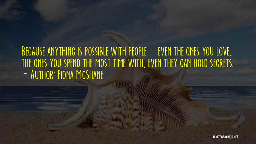 Fiona McShane Quotes: Because Anything Is Possible With People - Even The Ones You Love, The Ones You Spend The Most Time With,