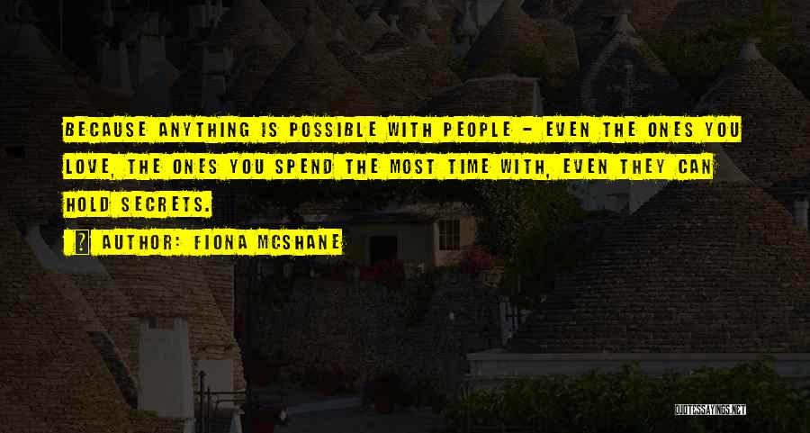 Fiona McShane Quotes: Because Anything Is Possible With People - Even The Ones You Love, The Ones You Spend The Most Time With,