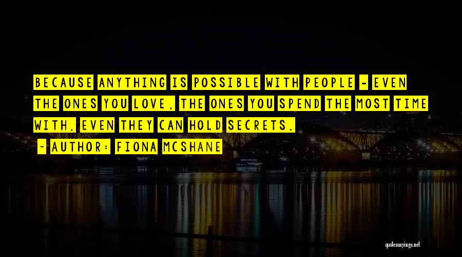 Fiona McShane Quotes: Because Anything Is Possible With People - Even The Ones You Love, The Ones You Spend The Most Time With,