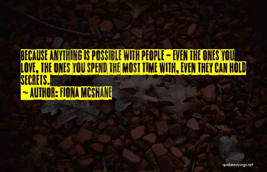 Fiona McShane Quotes: Because Anything Is Possible With People - Even The Ones You Love, The Ones You Spend The Most Time With,