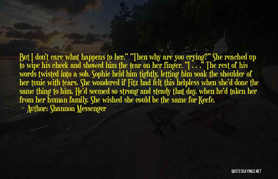 Shannon Messenger Quotes: But I Don't Care What Happens To Her. Then Why Are You Crying? She Reached Up To Wipe His Cheek