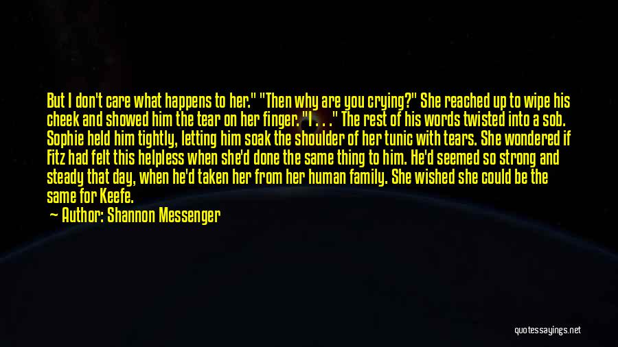 Shannon Messenger Quotes: But I Don't Care What Happens To Her. Then Why Are You Crying? She Reached Up To Wipe His Cheek