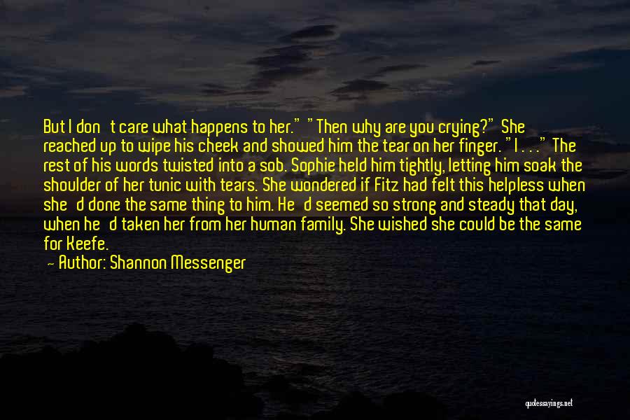 Shannon Messenger Quotes: But I Don't Care What Happens To Her. Then Why Are You Crying? She Reached Up To Wipe His Cheek