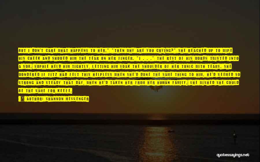 Shannon Messenger Quotes: But I Don't Care What Happens To Her. Then Why Are You Crying? She Reached Up To Wipe His Cheek