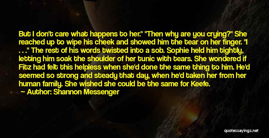 Shannon Messenger Quotes: But I Don't Care What Happens To Her. Then Why Are You Crying? She Reached Up To Wipe His Cheek