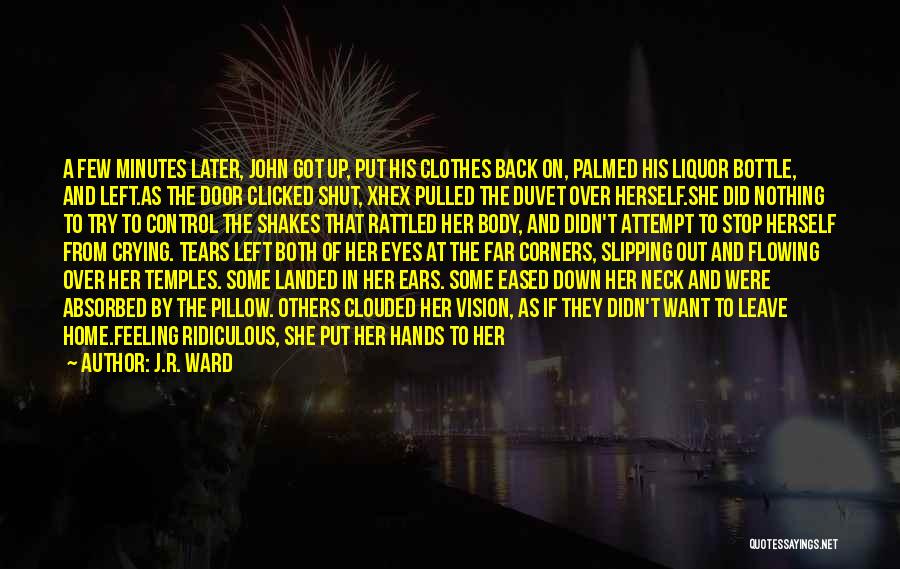 J.R. Ward Quotes: A Few Minutes Later, John Got Up, Put His Clothes Back On, Palmed His Liquor Bottle, And Left.as The Door