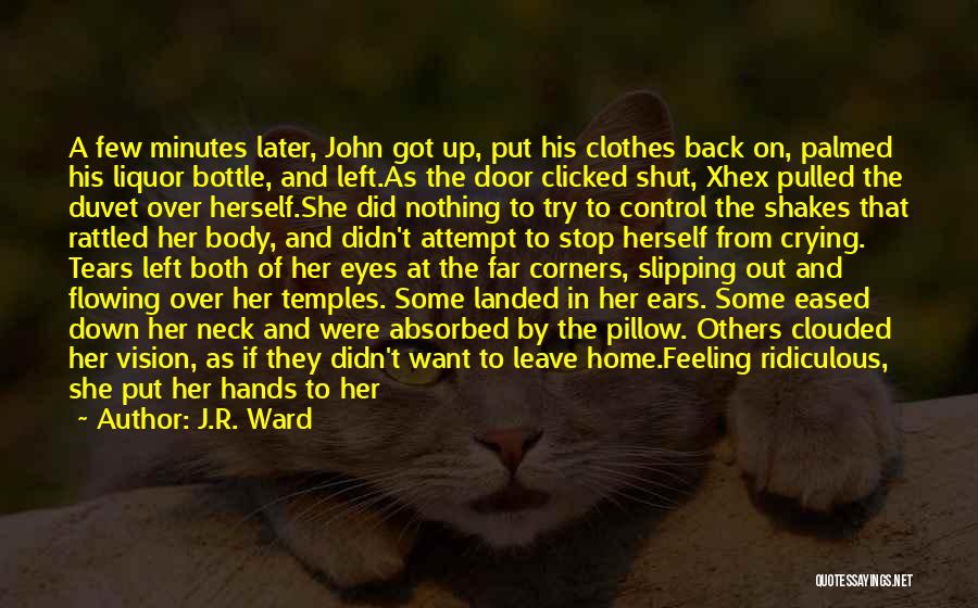 J.R. Ward Quotes: A Few Minutes Later, John Got Up, Put His Clothes Back On, Palmed His Liquor Bottle, And Left.as The Door