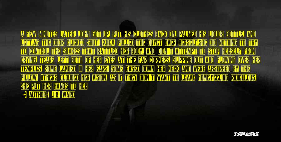 J.R. Ward Quotes: A Few Minutes Later, John Got Up, Put His Clothes Back On, Palmed His Liquor Bottle, And Left.as The Door