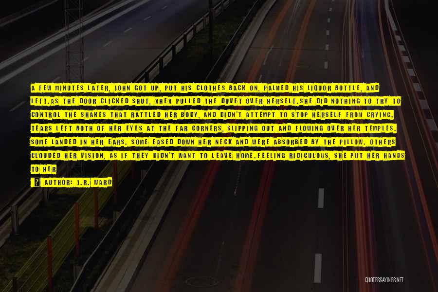 J.R. Ward Quotes: A Few Minutes Later, John Got Up, Put His Clothes Back On, Palmed His Liquor Bottle, And Left.as The Door