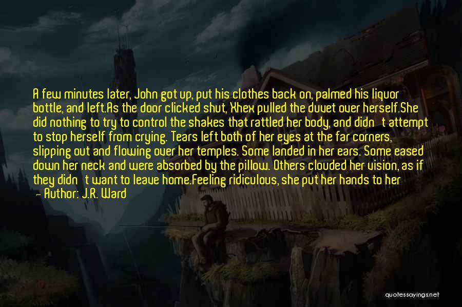 J.R. Ward Quotes: A Few Minutes Later, John Got Up, Put His Clothes Back On, Palmed His Liquor Bottle, And Left.as The Door