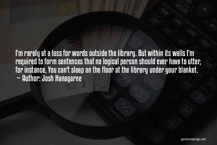 Josh Hanagarne Quotes: I'm Rarely At A Loss For Words Outside The Library. But Within Its Walls I'm Required To Form Sentences That