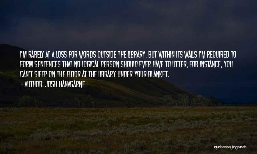 Josh Hanagarne Quotes: I'm Rarely At A Loss For Words Outside The Library. But Within Its Walls I'm Required To Form Sentences That