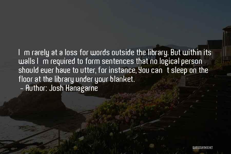 Josh Hanagarne Quotes: I'm Rarely At A Loss For Words Outside The Library. But Within Its Walls I'm Required To Form Sentences That