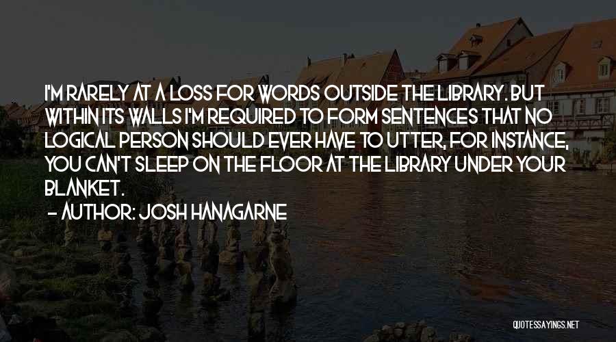 Josh Hanagarne Quotes: I'm Rarely At A Loss For Words Outside The Library. But Within Its Walls I'm Required To Form Sentences That