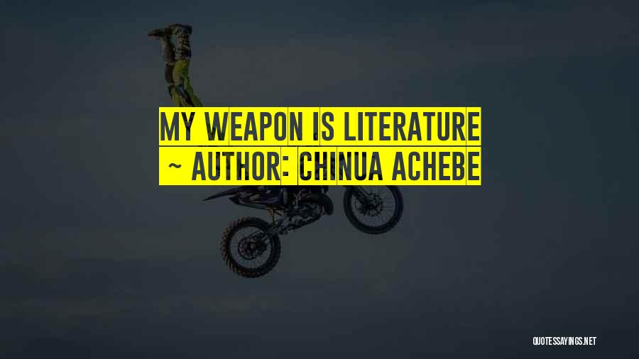 Chinua Achebe Quotes: My Weapon Is Literature