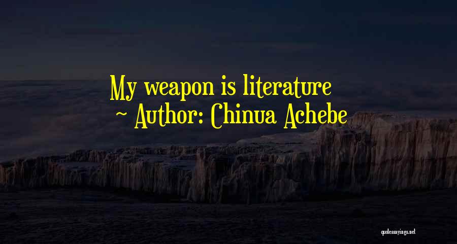 Chinua Achebe Quotes: My Weapon Is Literature