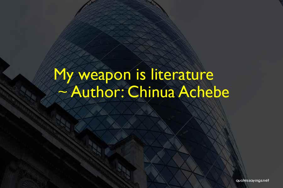 Chinua Achebe Quotes: My Weapon Is Literature