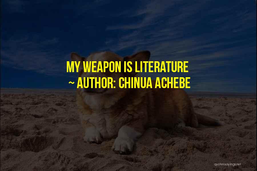 Chinua Achebe Quotes: My Weapon Is Literature