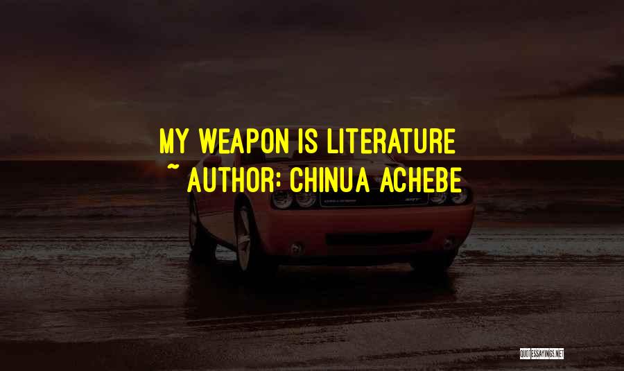 Chinua Achebe Quotes: My Weapon Is Literature