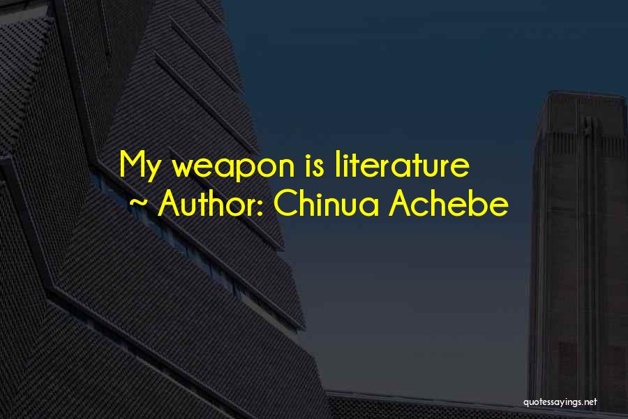 Chinua Achebe Quotes: My Weapon Is Literature