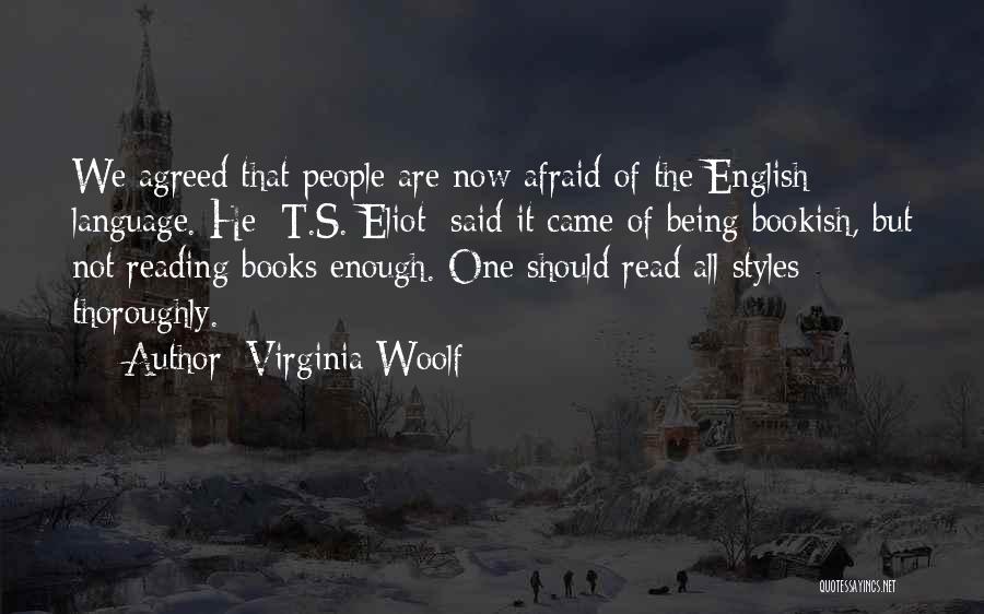 Virginia Woolf Quotes: We Agreed That People Are Now Afraid Of The English Language. He [t.s. Eliot] Said It Came Of Being Bookish,