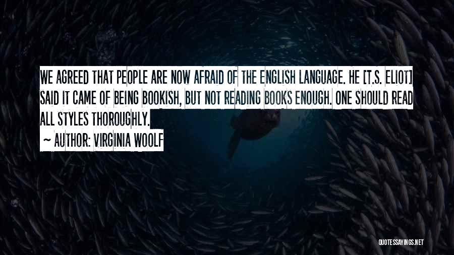 Virginia Woolf Quotes: We Agreed That People Are Now Afraid Of The English Language. He [t.s. Eliot] Said It Came Of Being Bookish,