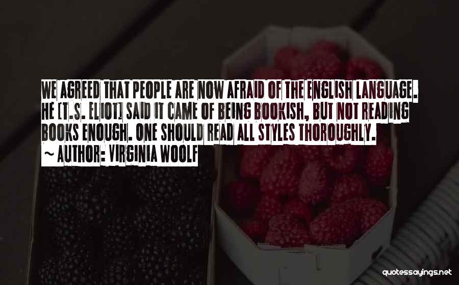 Virginia Woolf Quotes: We Agreed That People Are Now Afraid Of The English Language. He [t.s. Eliot] Said It Came Of Being Bookish,