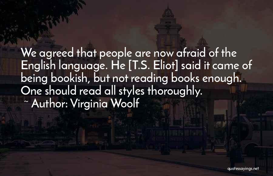 Virginia Woolf Quotes: We Agreed That People Are Now Afraid Of The English Language. He [t.s. Eliot] Said It Came Of Being Bookish,