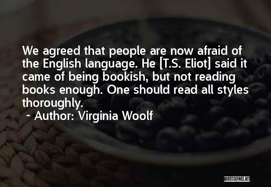 Virginia Woolf Quotes: We Agreed That People Are Now Afraid Of The English Language. He [t.s. Eliot] Said It Came Of Being Bookish,