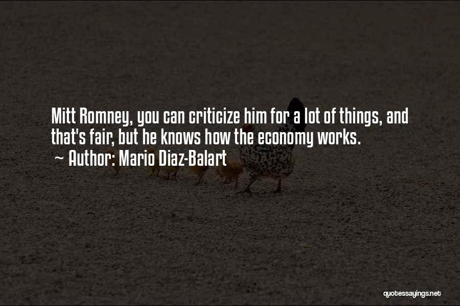 Mario Diaz-Balart Quotes: Mitt Romney, You Can Criticize Him For A Lot Of Things, And That's Fair, But He Knows How The Economy