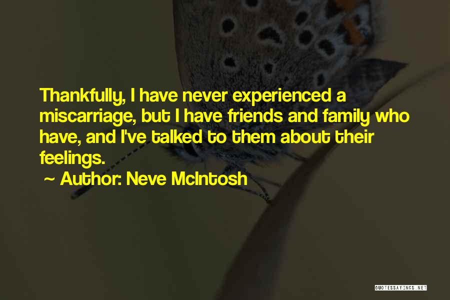 Neve McIntosh Quotes: Thankfully, I Have Never Experienced A Miscarriage, But I Have Friends And Family Who Have, And I've Talked To Them