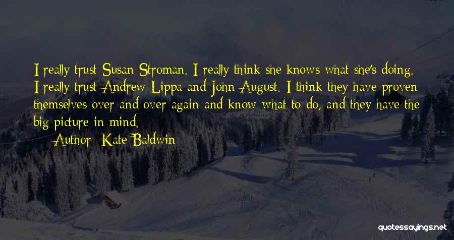 Kate Baldwin Quotes: I Really Trust Susan Stroman. I Really Think She Knows What She's Doing. I Really Trust Andrew Lippa And John