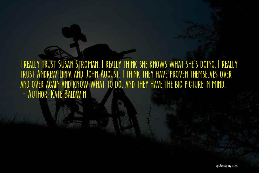 Kate Baldwin Quotes: I Really Trust Susan Stroman. I Really Think She Knows What She's Doing. I Really Trust Andrew Lippa And John