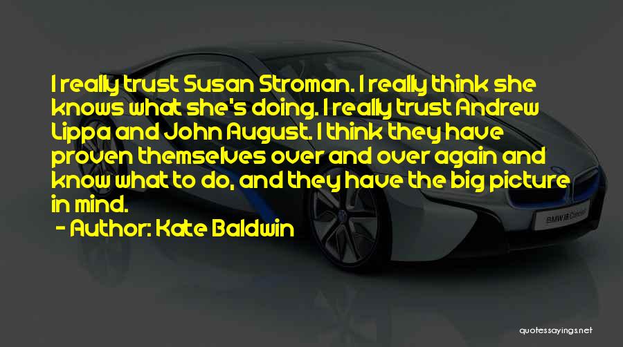 Kate Baldwin Quotes: I Really Trust Susan Stroman. I Really Think She Knows What She's Doing. I Really Trust Andrew Lippa And John