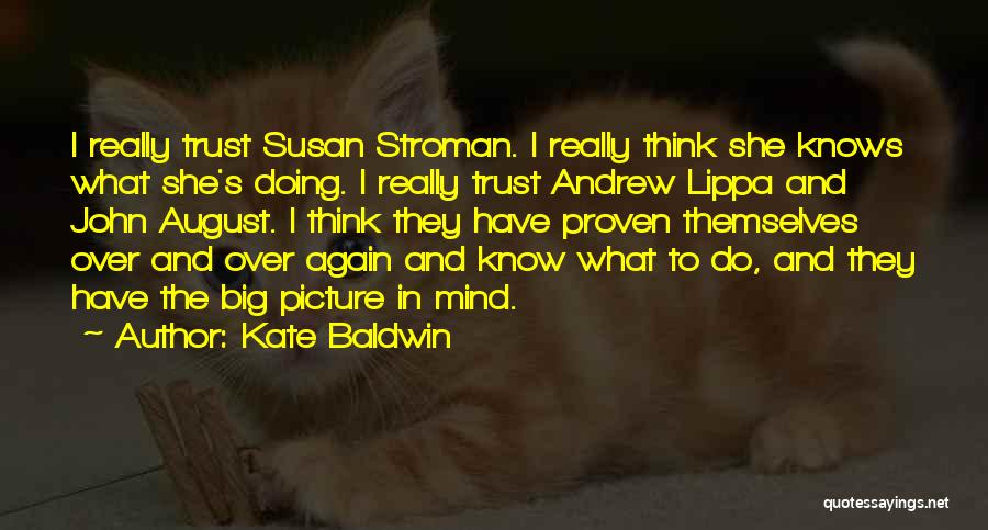 Kate Baldwin Quotes: I Really Trust Susan Stroman. I Really Think She Knows What She's Doing. I Really Trust Andrew Lippa And John