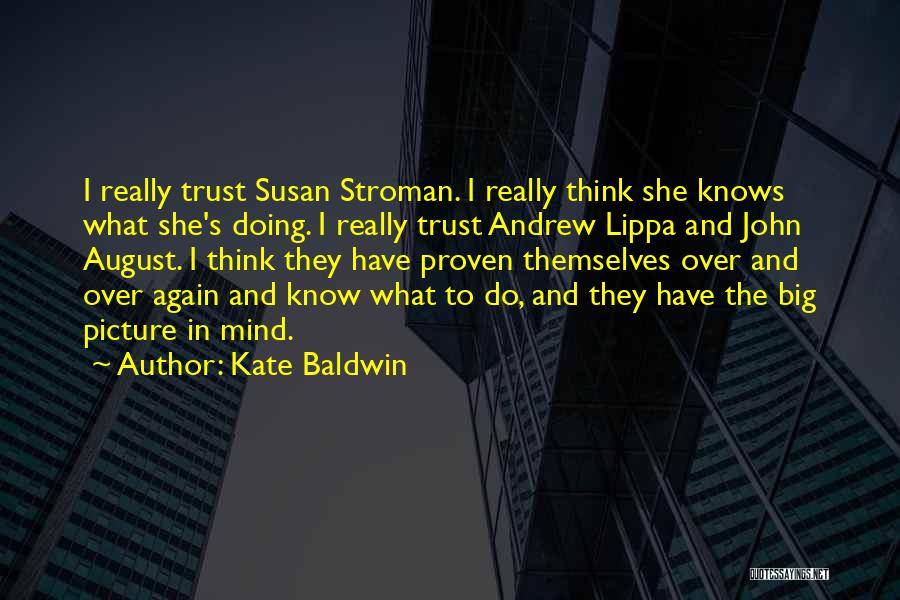 Kate Baldwin Quotes: I Really Trust Susan Stroman. I Really Think She Knows What She's Doing. I Really Trust Andrew Lippa And John