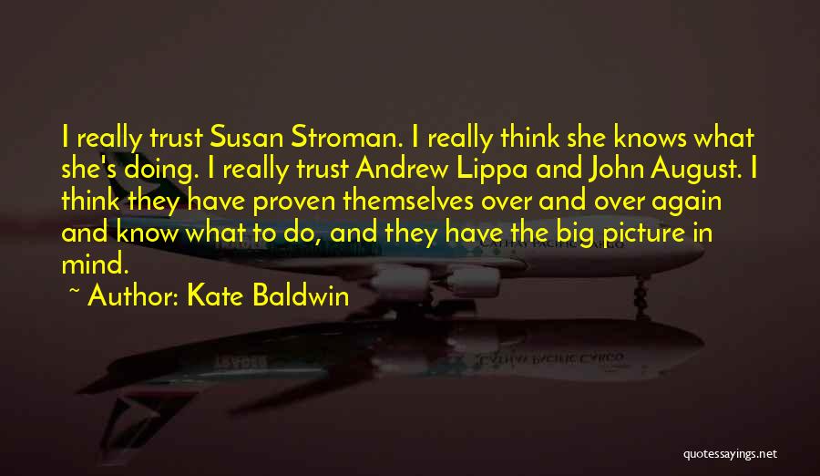Kate Baldwin Quotes: I Really Trust Susan Stroman. I Really Think She Knows What She's Doing. I Really Trust Andrew Lippa And John