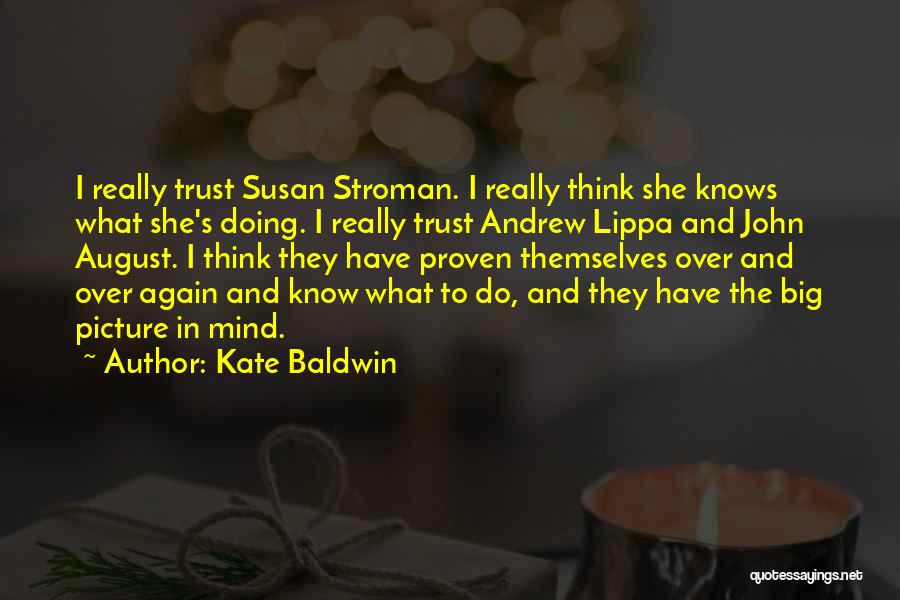 Kate Baldwin Quotes: I Really Trust Susan Stroman. I Really Think She Knows What She's Doing. I Really Trust Andrew Lippa And John