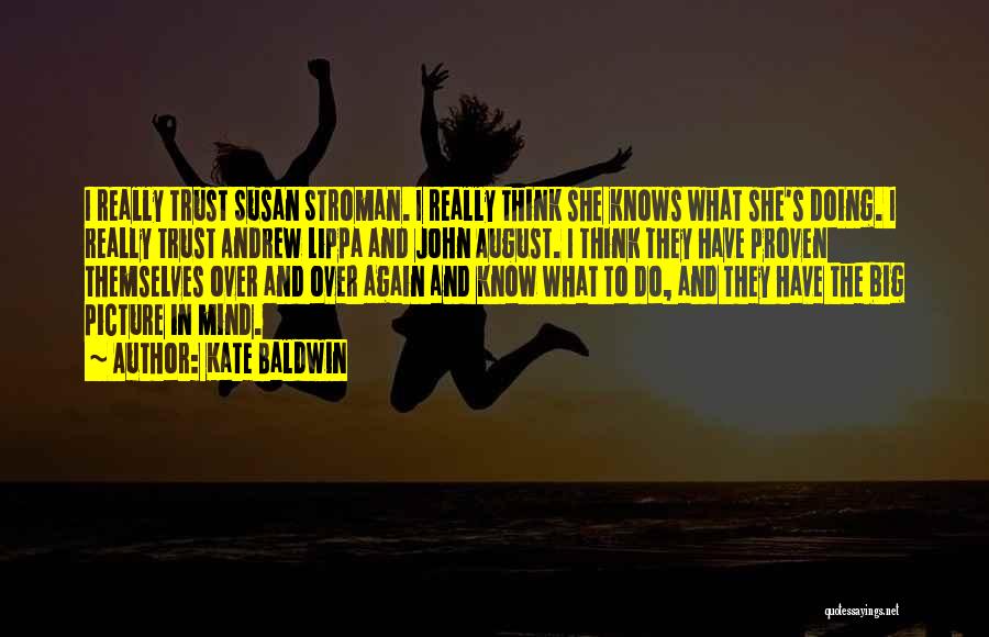 Kate Baldwin Quotes: I Really Trust Susan Stroman. I Really Think She Knows What She's Doing. I Really Trust Andrew Lippa And John
