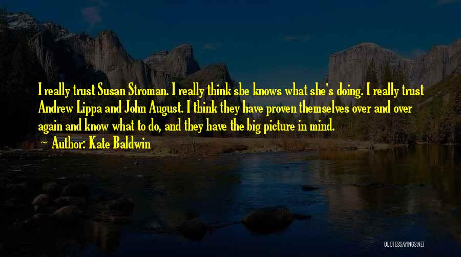 Kate Baldwin Quotes: I Really Trust Susan Stroman. I Really Think She Knows What She's Doing. I Really Trust Andrew Lippa And John