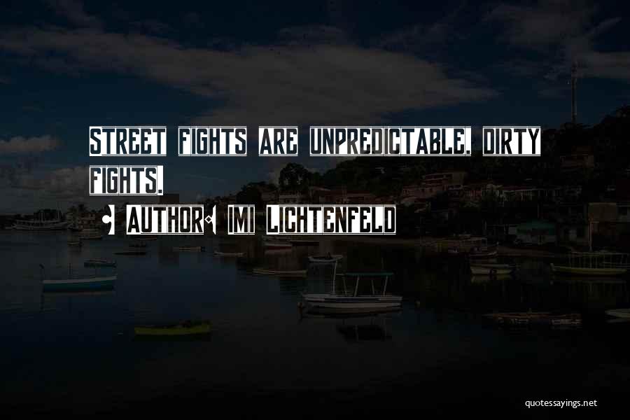 Imi Lichtenfeld Quotes: Street Fights Are Unpredictable, Dirty Fights.