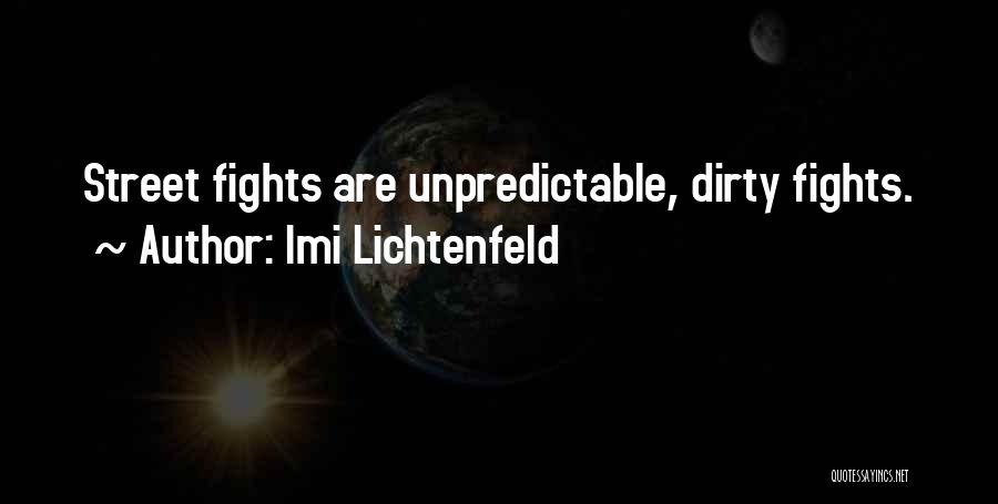Imi Lichtenfeld Quotes: Street Fights Are Unpredictable, Dirty Fights.