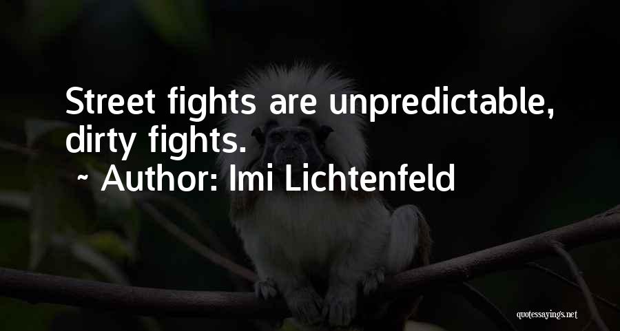 Imi Lichtenfeld Quotes: Street Fights Are Unpredictable, Dirty Fights.