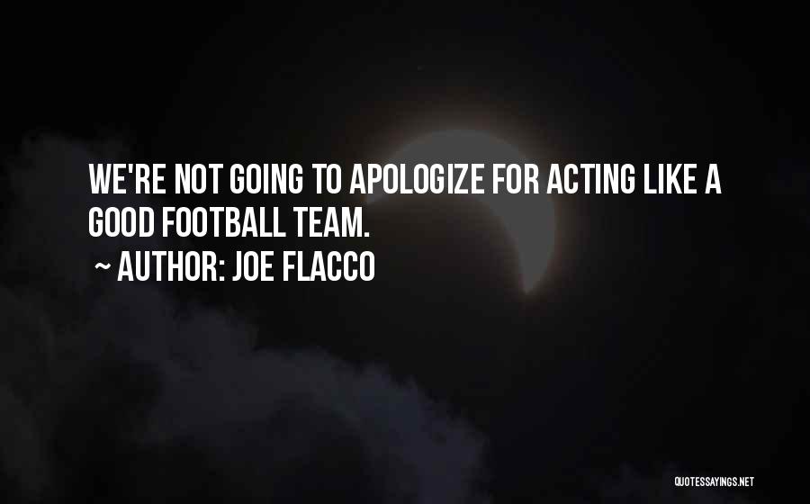 Joe Flacco Quotes: We're Not Going To Apologize For Acting Like A Good Football Team.