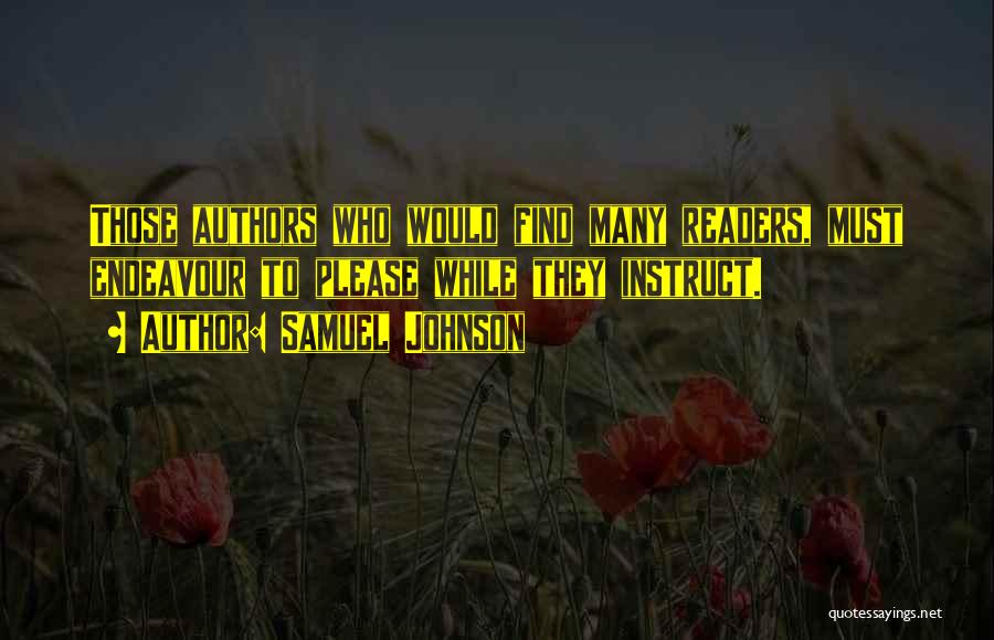 Samuel Johnson Quotes: Those Authors Who Would Find Many Readers, Must Endeavour To Please While They Instruct.