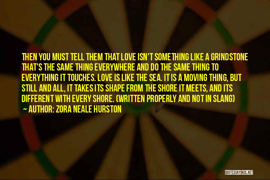 Zora Neale Hurston Quotes: Then You Must Tell Them That Love Isn't Something Like A Grindstone That's The Same Thing Everywhere And Do The