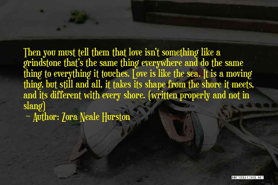 Zora Neale Hurston Quotes: Then You Must Tell Them That Love Isn't Something Like A Grindstone That's The Same Thing Everywhere And Do The