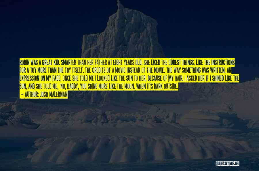 Josh Malerman Quotes: Robin Was A Great Kid. Smarter Than Her Father At Eight Years Old. She Liked The Oddest Things. Like The