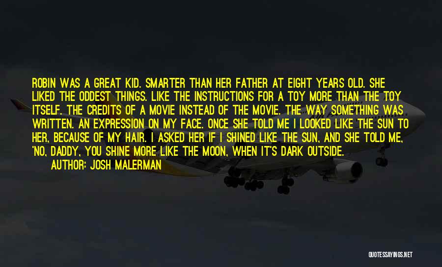 Josh Malerman Quotes: Robin Was A Great Kid. Smarter Than Her Father At Eight Years Old. She Liked The Oddest Things. Like The